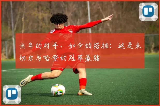 当年的对手，如今的搭档：这是米切尔与哈登的冠军豪赌