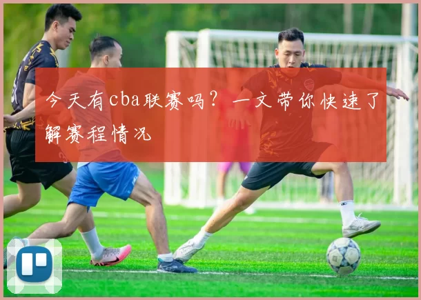 今天有cba联赛吗？一文带你快速了解赛程情况
