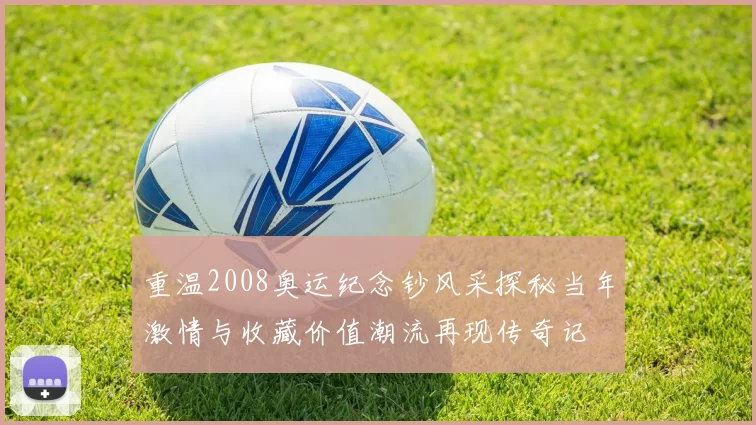 重温2008奥运纪念钞风采探秘当年激情与收藏价值潮流再现传奇记