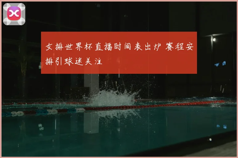 女排世界杯直播时间表出炉 赛程安排引球迷关注