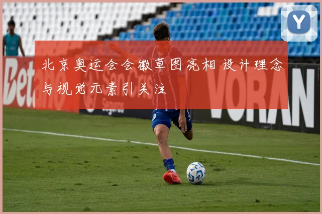 北京奥运会会徽草图亮相 设计理念与视觉元素引关注